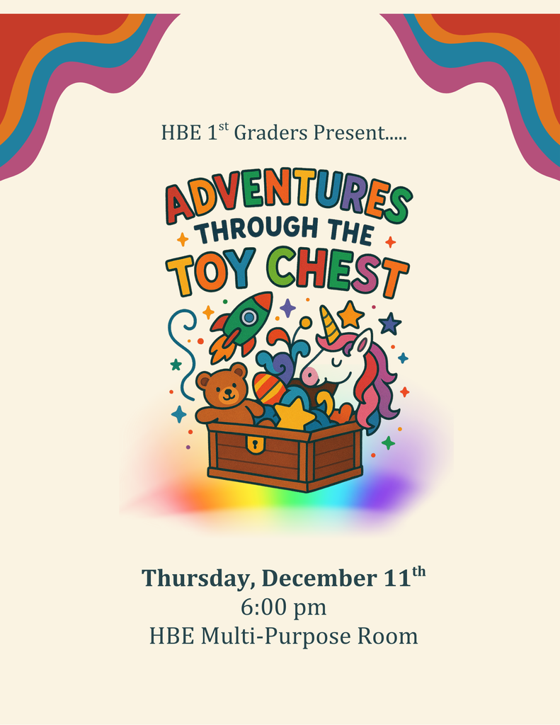 Image of show poster, has a picture of toy chest with stuffed animals and toys in it. Text Reads "HBE 1st Graders Present Adventures through the Toy Chest Thursday December 11th 6:00 pm HBE Multipurpose Room"