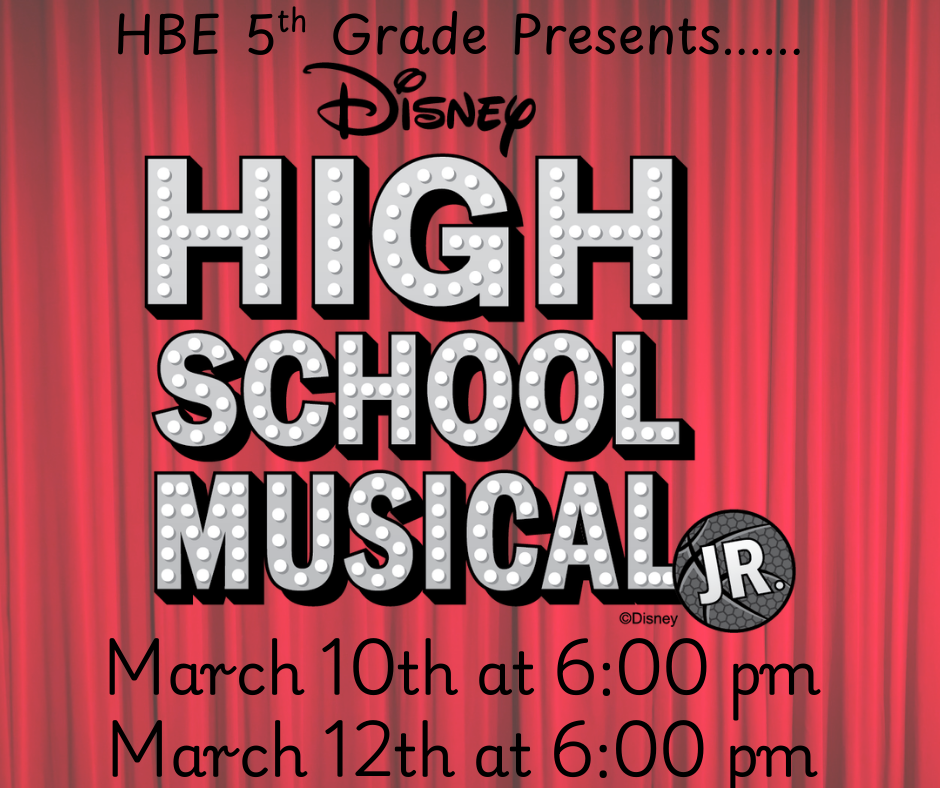 Flyer for upcoming production. Red background that looks like a curtain. Text reads: HBE 5th Grade Presents..... Disney High School Musical JR March 10th at 6:00 pm March 12th at 6:00 pm