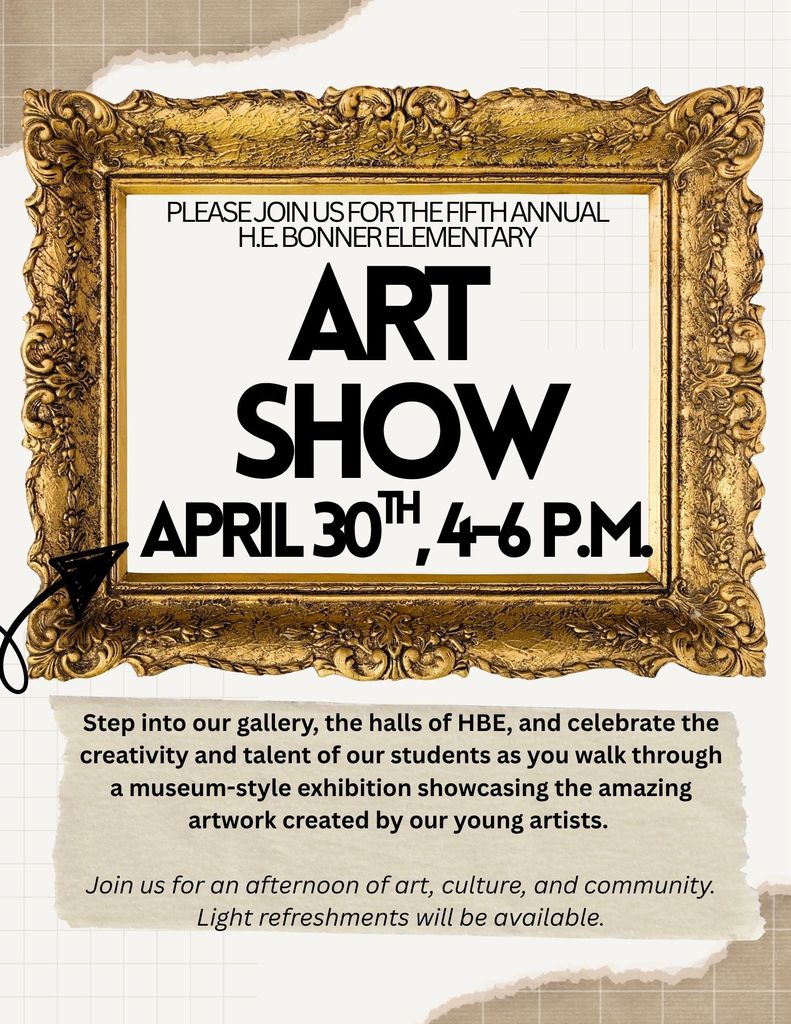 Flier for Bonner's upcoming art show on April 30th. Text in the flier states- Step into our gallery, the halls of HBE, and celebrate the creativity and talent of our students as you walk through a museum-style exhibition showcasing the amazing artwork created by our young artists. Join us for an afternoon of art, culture, and community. Light refreshments will be available.