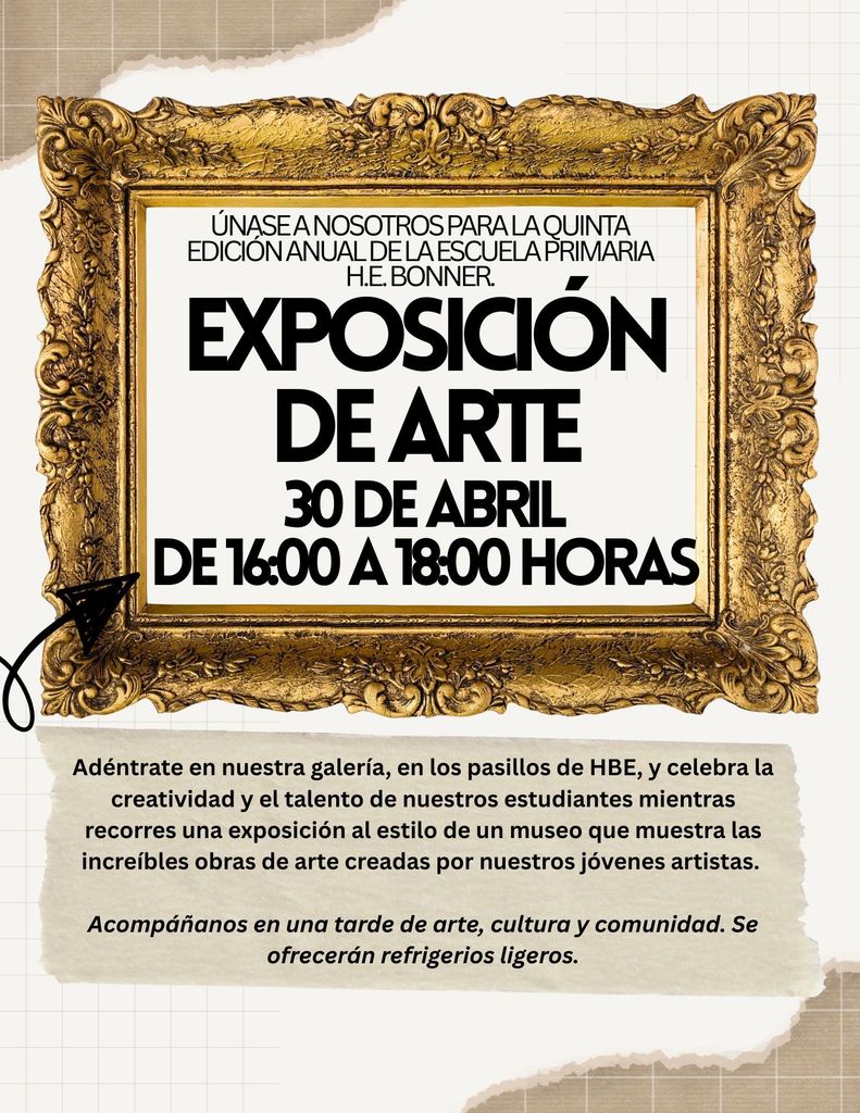 Folleto informativo sobre la próxima exposición de arte de Bonner, que tendrá lugar el 30 de abril. El texto del folleto dice: «Adéntrese en nuestra galería —los pasillos de HBE— y celebre la creatividad y el talento de nuestros estudiantes mientras recorre una exposición de estilo museístico que exhibe las asombrosas obras de arte creadas por nuestros jóvenes artistas. Acompáñenos en una tarde de arte, cultura y comunidad. Se ofrecerán refrigerios ligeros».