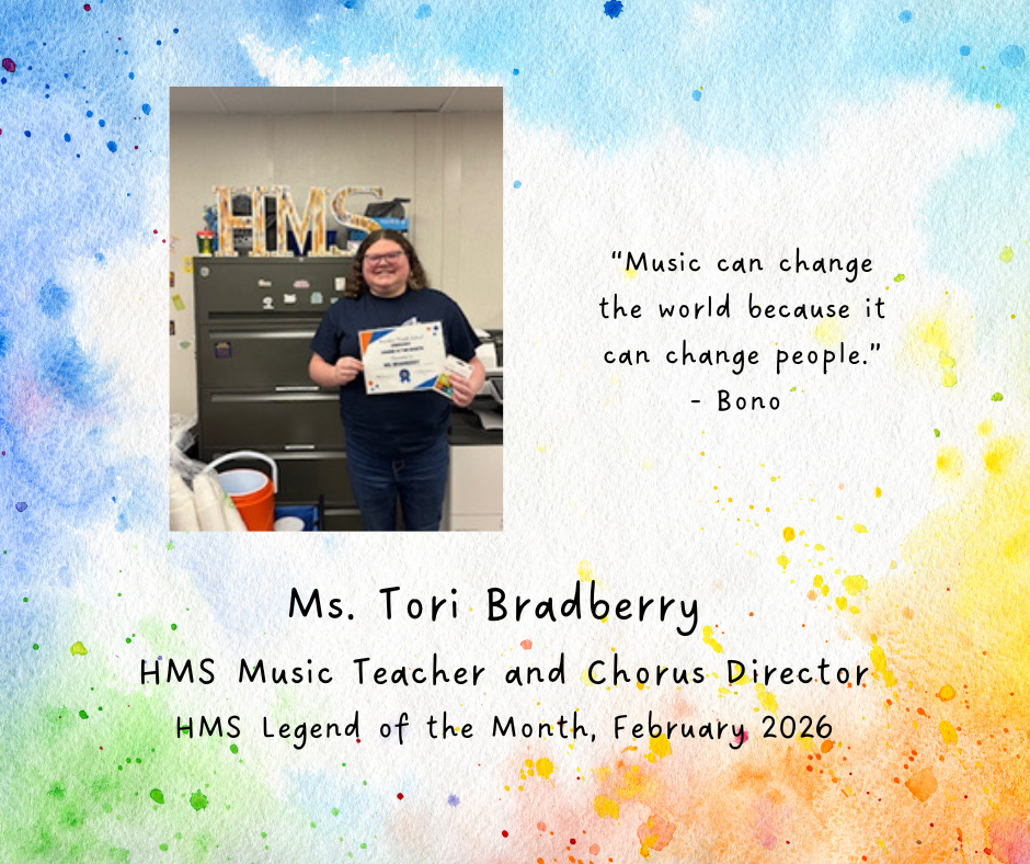 Teacher Legend of the Month feb 2026 Ms. Tori Bradberry, HMS music and Chorus teacher; picture with quote music can change the world because it can change people. by Bono