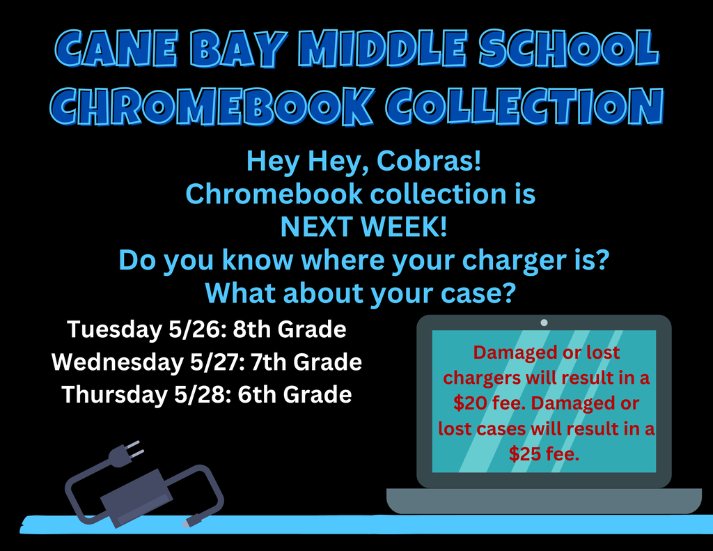Good afternoon, Cobras families! Chromebook collection begins on Tuesday, May 26th for all grades. Eighth grade students will turn in devices on Tuesday, May 26th; seventh grade students will turn in devices on Wednesday, May 27th, and 6th grade students will return devices on Thursday, May 28th. Please ensure that your students bring their Chromebook and charger to school on their designated day.