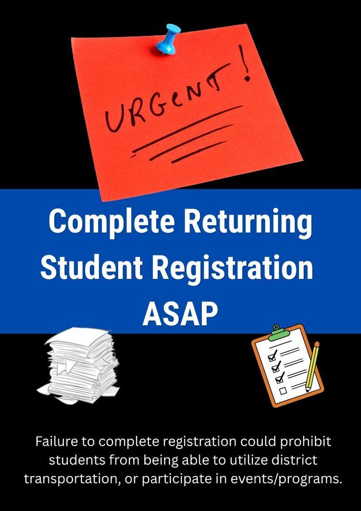 Urgent: Complete Returning Student Registration ASAP. Failure to complete registration could prohibit students from being able to utilize district transportation, or participate in events or programs.