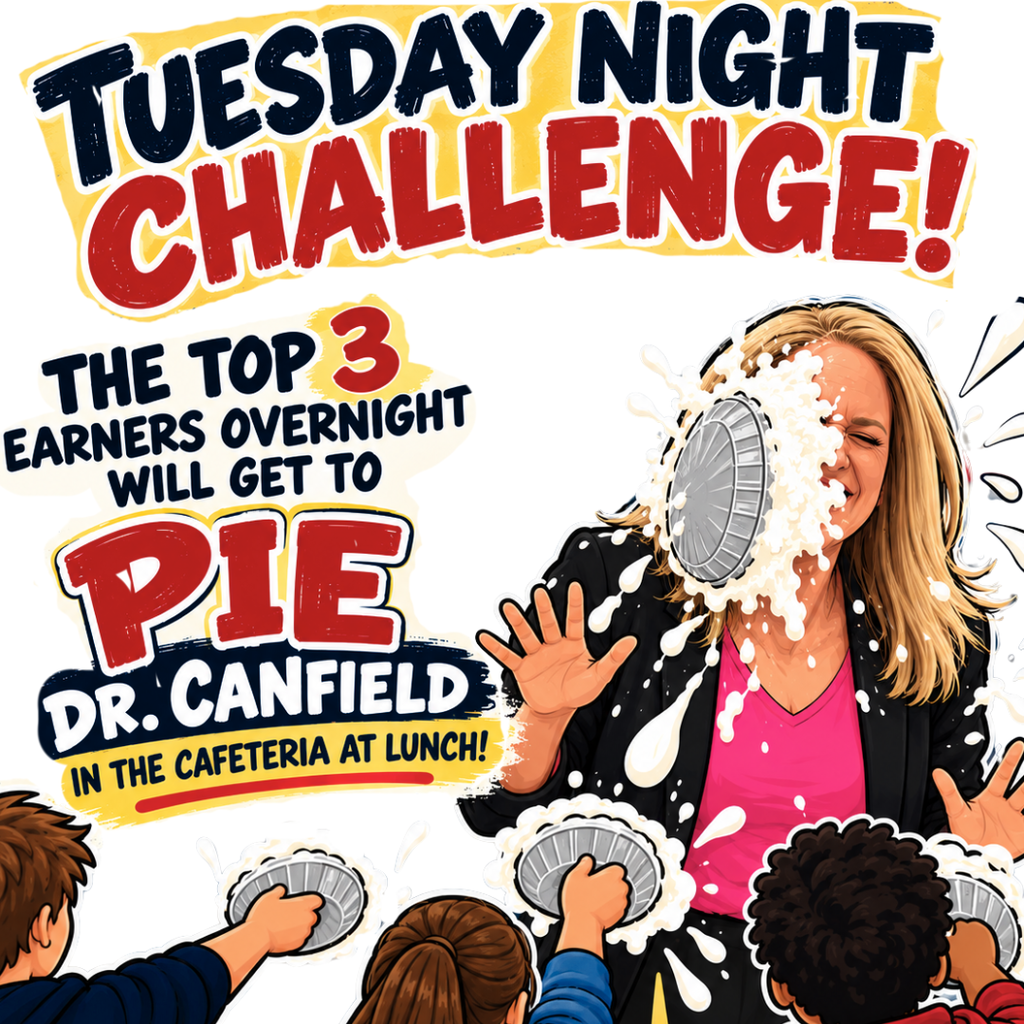 Tuesday Night Fundraising Challenge- The top 3 earners overnight will get to pie Dr. Canfield in the cafeteria at lunch!