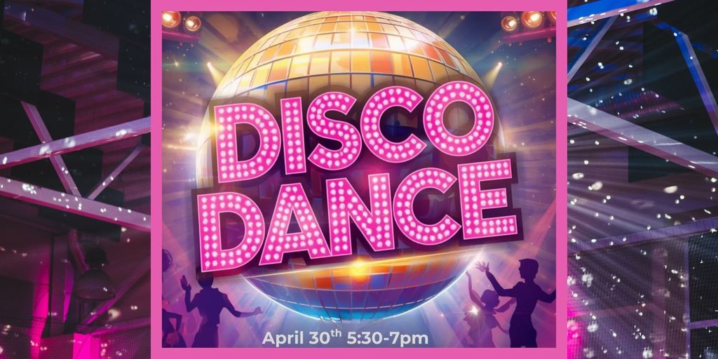 Dance logo which is a disco ball with the words "Disco Dance" on top. At the bottom it says "April 30th 5:30-7:00PM"