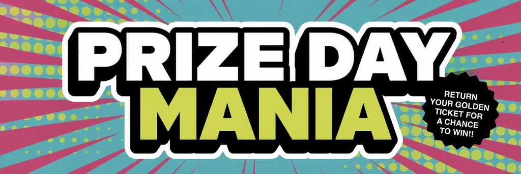 Prize Day Mania (return golden ticket for a chance to win!)