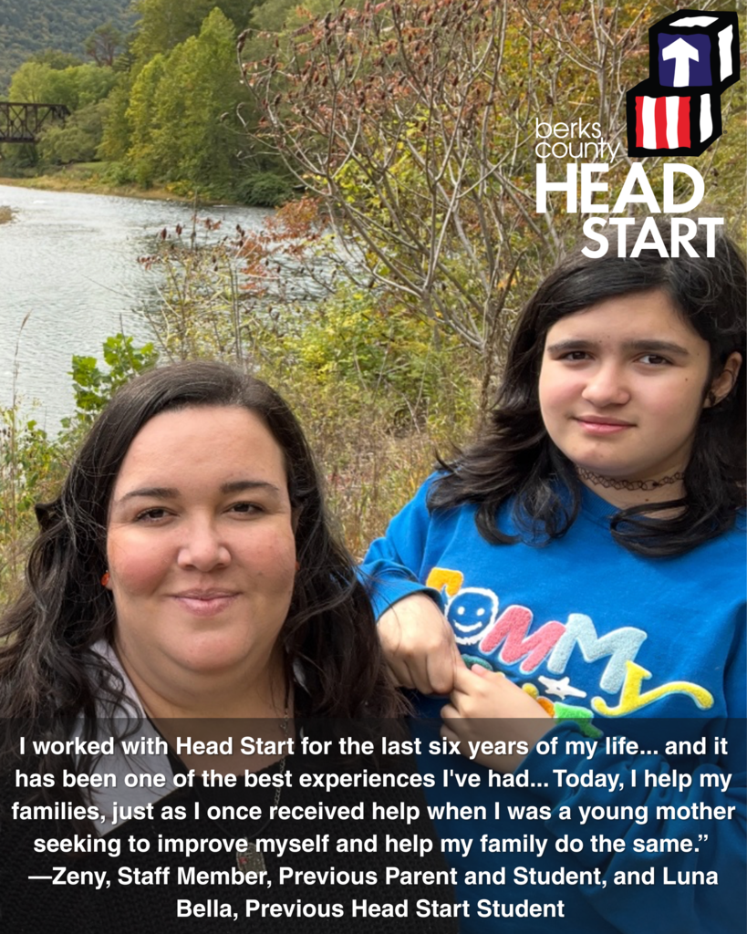 A woman and a young girl stand in front of a river surrounded by trees in early autumn. The woman is smiling slightly, and the girl is wearing a blue shirt. The Berks County Head Start logo appears in the upper right corner. A quote at the bottom reads: “I worked with Head Start for the last six years of my life... and it has been one of the best experiences I've had... Today, I help my families, just as I once received help when I was a young mother seeking to improve myself and help my family do the same.” —Zeny, Staff Member, Previous Parent and Student, and Luna Bella, Previous Head Start Student.