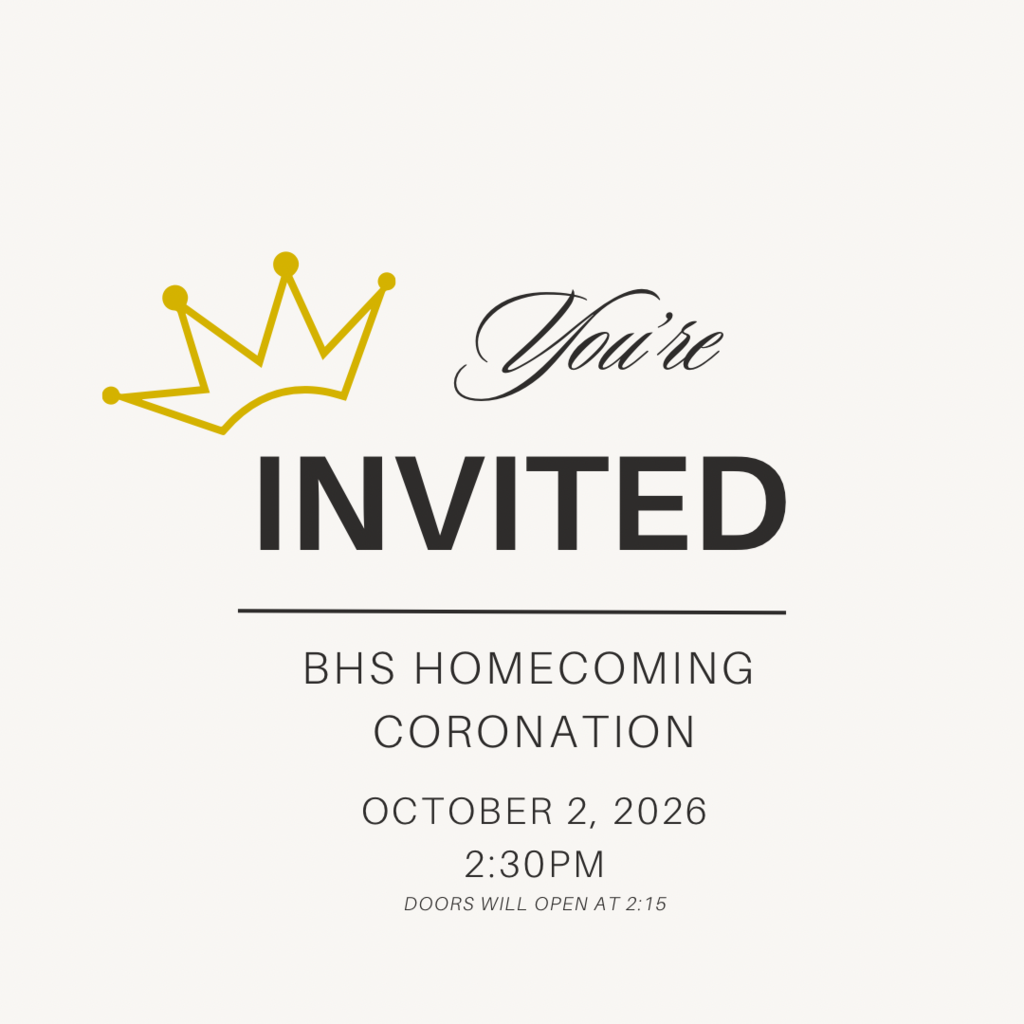 You are invited to attend the 2026 BHS Homecoming Coronation on Friday, October 2, 2026 in the ADJ gym.  Doors will open at 2:15 with the coronation set for 2:30. 