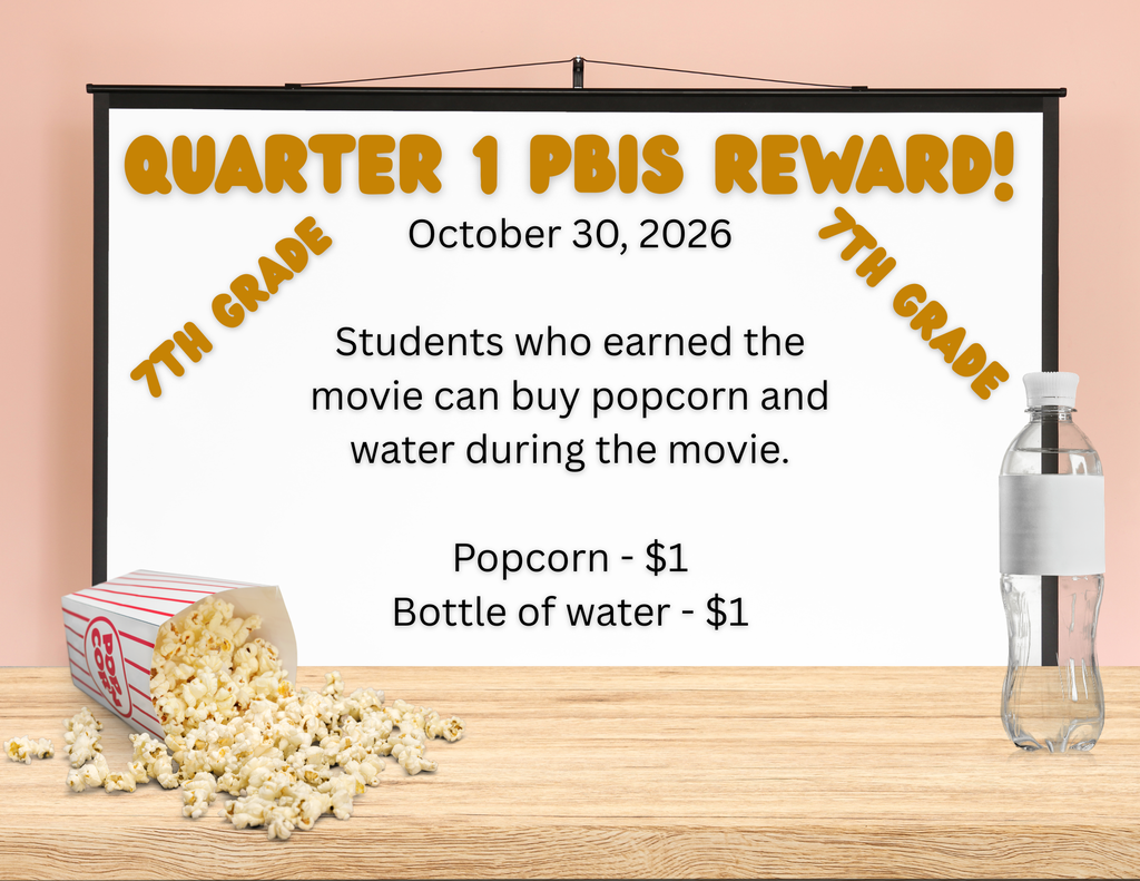 Quarter 1 PBIS Reward! 7th Grade Students who earned the movie can buy popcorn and water during the movie | Popcorn - $1, Bottle of Water - $1