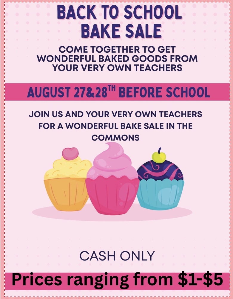 Back to School Bake Sale. Come together to get wonderful baked good from your very own teachers. Aug 27 & 28 before school. Join us and you very own teachers for a wonderful bake sale in the commons. Cash only. Prices ranging from $1 to $5.