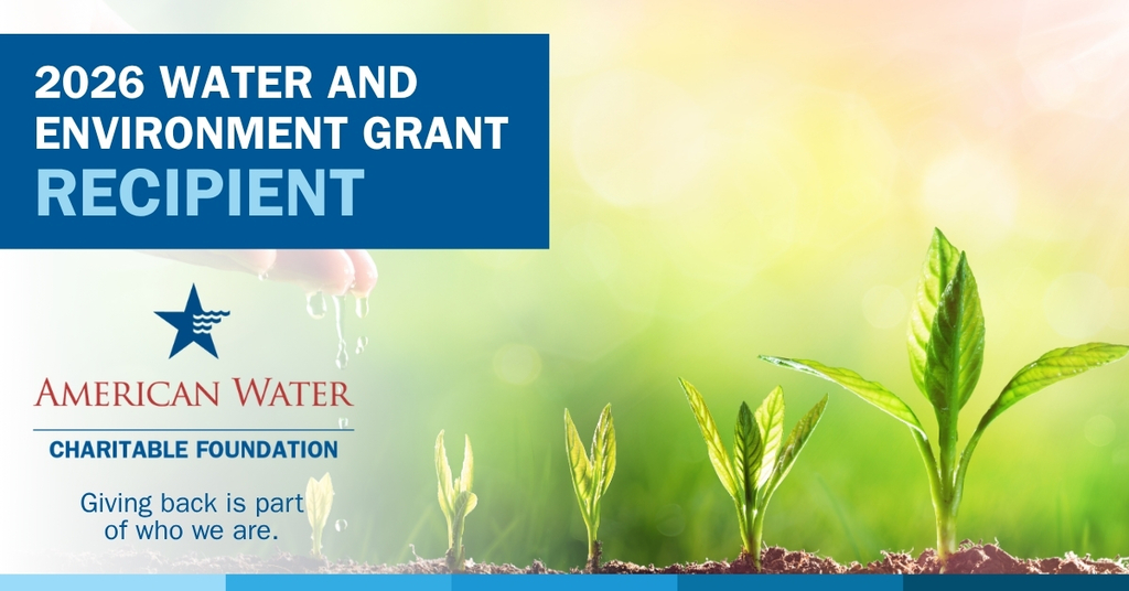 2026 Water and Environment Grant Recipient - American Water Charitable Foundation.  Giving back is part of who we are.