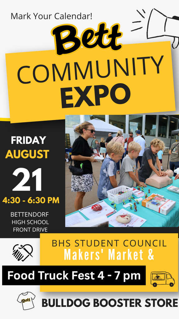 Mark Your Calendar! Bett Community Expo Friday, August 21 4:30-6:30 Bettendorf High School front drive. BHS Student Council Makers' Market & Food Truck Fest 4-7 pm. Bulldog Booster Store.