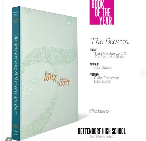 Bettendorf High School’s The Beacon yearbook, Volume 75, featuring a pale green cover with the theme “The Days Are Long & The Years Are Short.” The yearbook was recognized as a Pictavo Book of the Year. Adviser: John Staber; editors: Claire Franzman and Elle Harson.