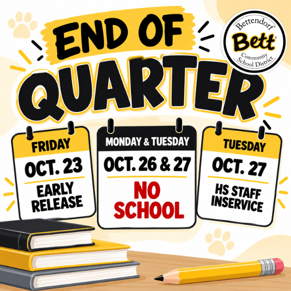 End of Quarter graphic for Bettendorf Community School District. Friday, Oct. 23: early release. Monday and Tuesday, Oct. 26–27: no school. Tuesday, Oct. 27: high school staff inservice.