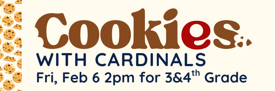 Cookies with Cardinals Fri Feb 6th for 3&4th graders