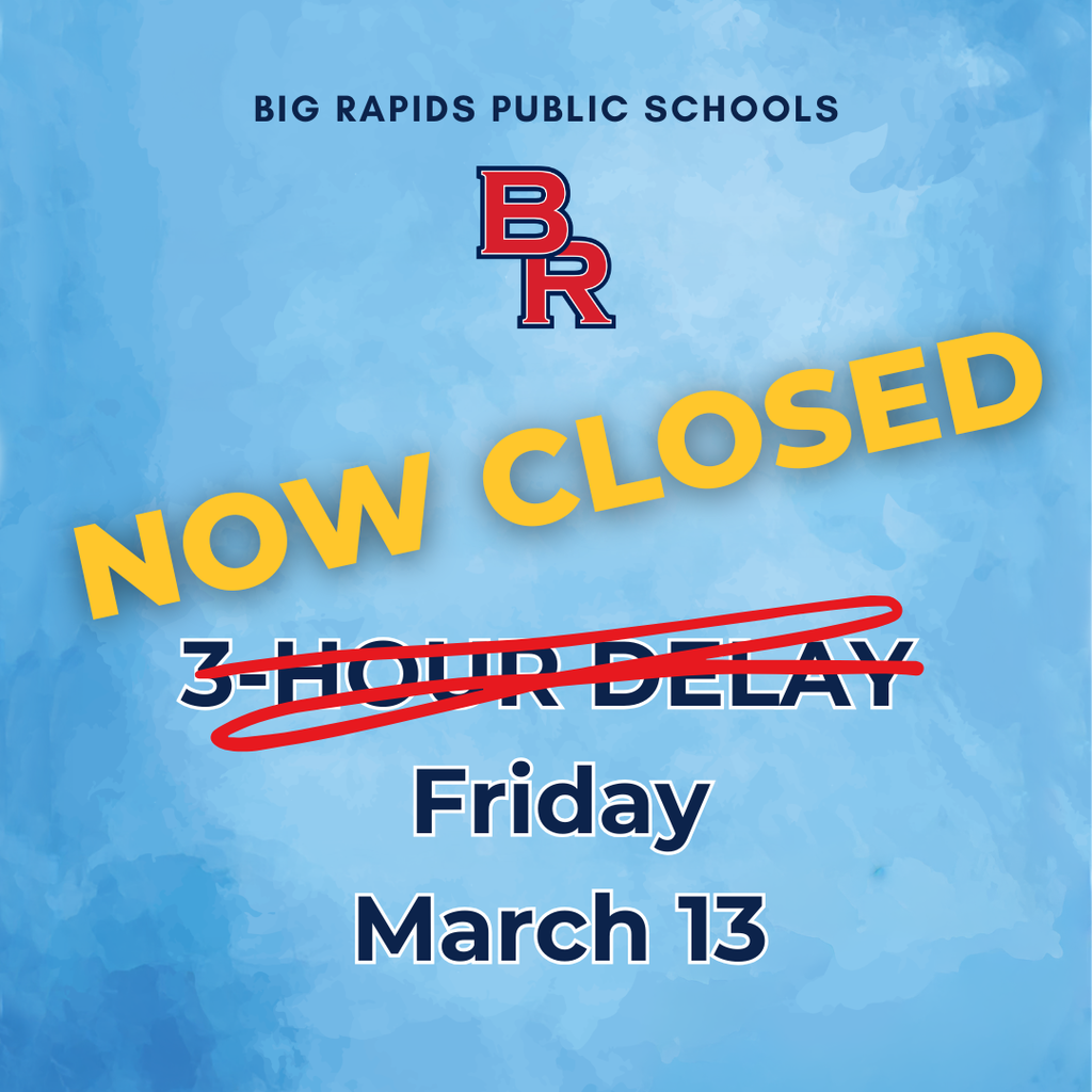 Big Rapids Public Schools will be CLOSED today, Friday, March 13th due to poor weather conditions. 
