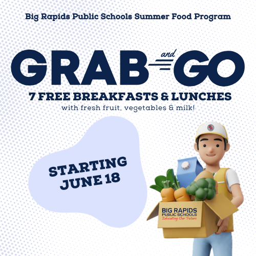 Big Rapids Public Schools Summer Food Program - Grab & Go - 7 Free Breakfasts and Lunches with fresh fruit, vegetables, and milk. Starting June 18th