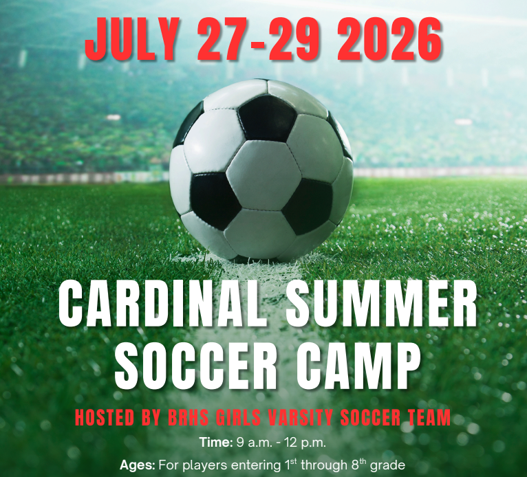 July 27-29 Cardinal Summer Soccer Camp - hosted by BRHS Girls Varsity Soccer Team Time 9am - 12noon, Ages 1st through 8th Grade