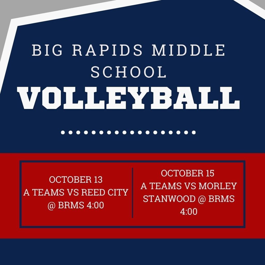 Big Rapids Middle School Volleyball October 13th A Teams vs Reed City at BRMS 4:00, October 15th A teams vs Morley Stanwood at BRMS 4:00 PM.
