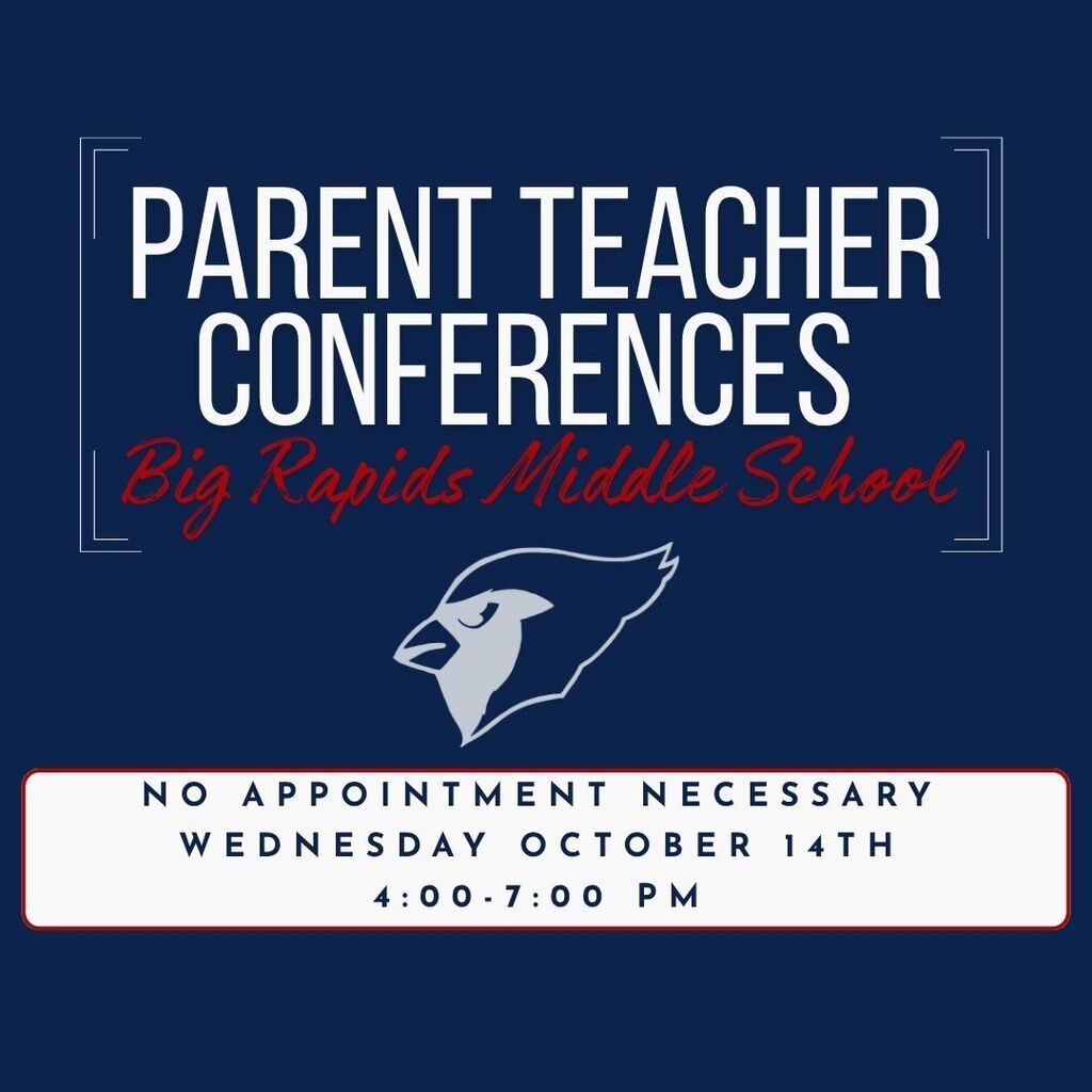 Parent teacher conferences Big Rapids Middle School, no appointment necessary, wednesday October 14th 4:00-7:00PM.