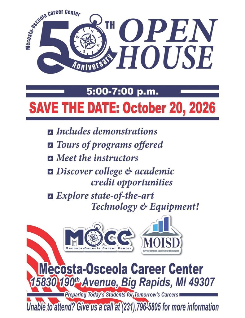 50th anniversary open house-6:00-7:00PM. October 20,2026. Includes demonstrations, tours of programs offered, meet the instructors, discover college and academic credit opportunities, expore state of the art technology and equipment. 15830 190th Ave Big Rapids, MI 49307. 231-796-5805.