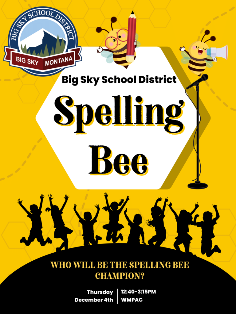 Big Sky School District Spelling Spelling Bee Bee WHO WILL BE THE SPELLING BEE CHAMPION? Thursday 12:40-3:15PM December 4th WMPAC
