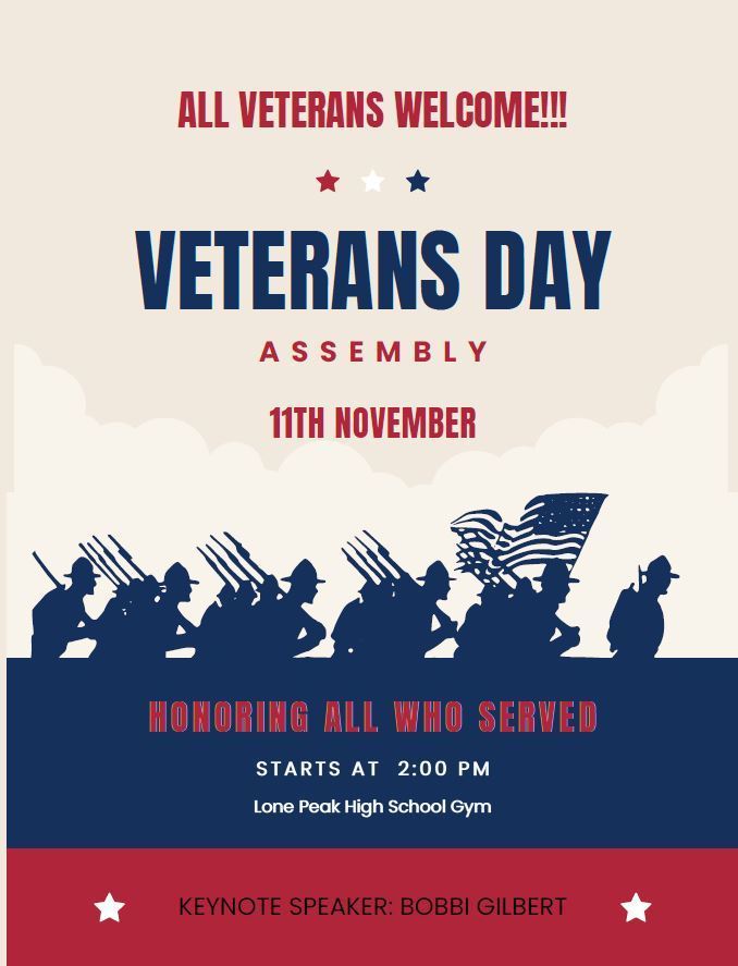 Veteran's Day Assembly -- November 11th at Lone Peak High School Gym at 2:00 p.m. Honoring all who served. 