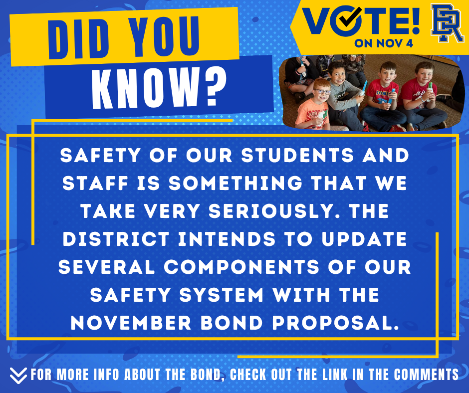Safety of our students and staff is something that we take very seriously. The district intends to update several components of our safety system with the November bond proposal.