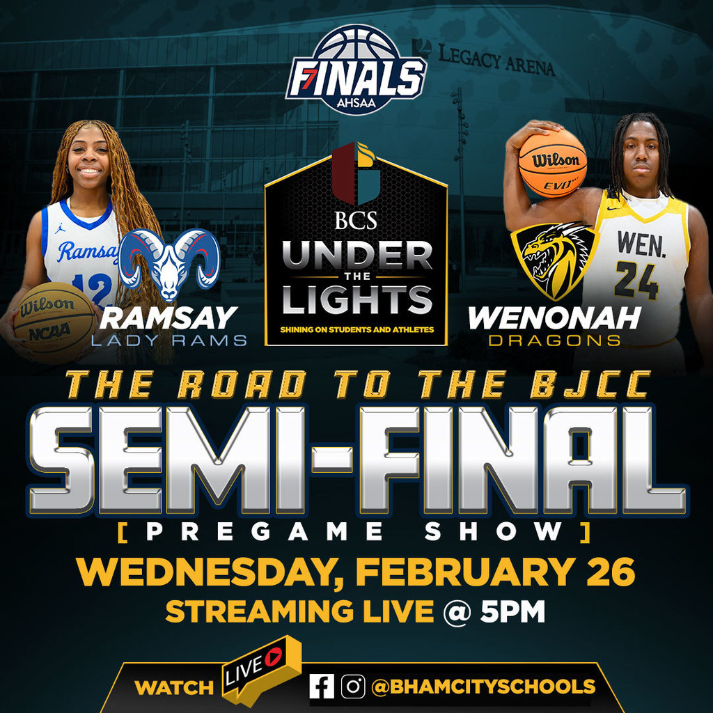 AHSAA Finals BCS Under the Lights Ramsay Lady Rams & Wenonah Dragons The Road to the BJCC Semi-Final Pregame Show Wednesday, February 26 Streaming live at 5 p.m. Watch Live on Facebook and YouTube