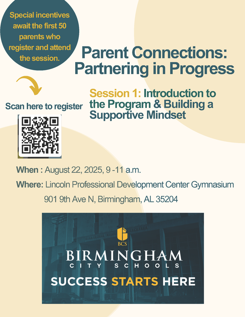 Parent Connections: Partnering in Progress. Session 1: Introduction to the Program & Building a Supportive Mindset. Scan here to register Special incentives await the first 50 parents who register and attend the session. When : August 22, 2025, 9 -11 a.m. Where: Lincoln Professional Development Center Gymnasium 901 9th Ave N, Birmingham, AL 35204