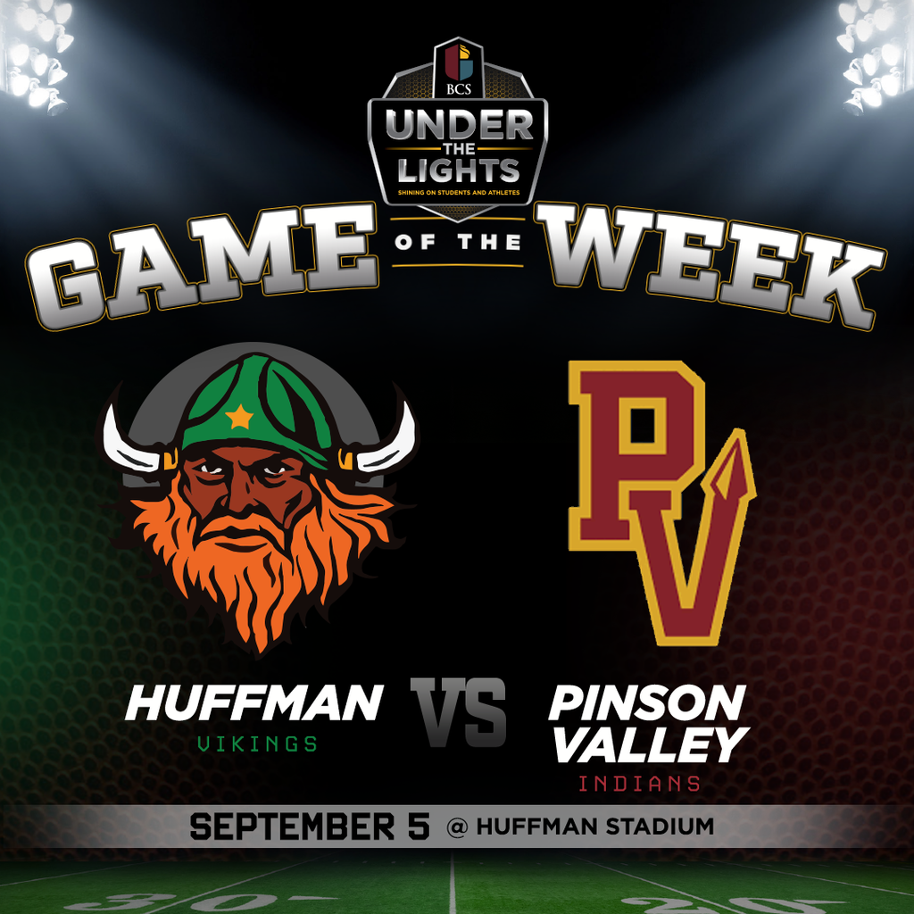 BCS Under the Lights Game of the Week Huffman Vikings vs. Pinson Valley September 5 @ Huffman Stadium