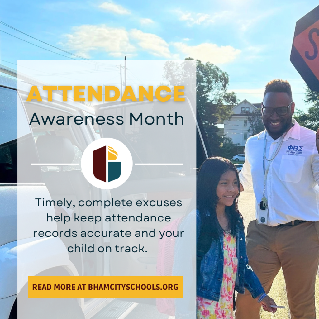 ATTENDANCE Awareness Month Timely, complete excuses help keep attendance records accurate and your child on track. READ MORE AT BHAMCITYSCHOOLS.ORG