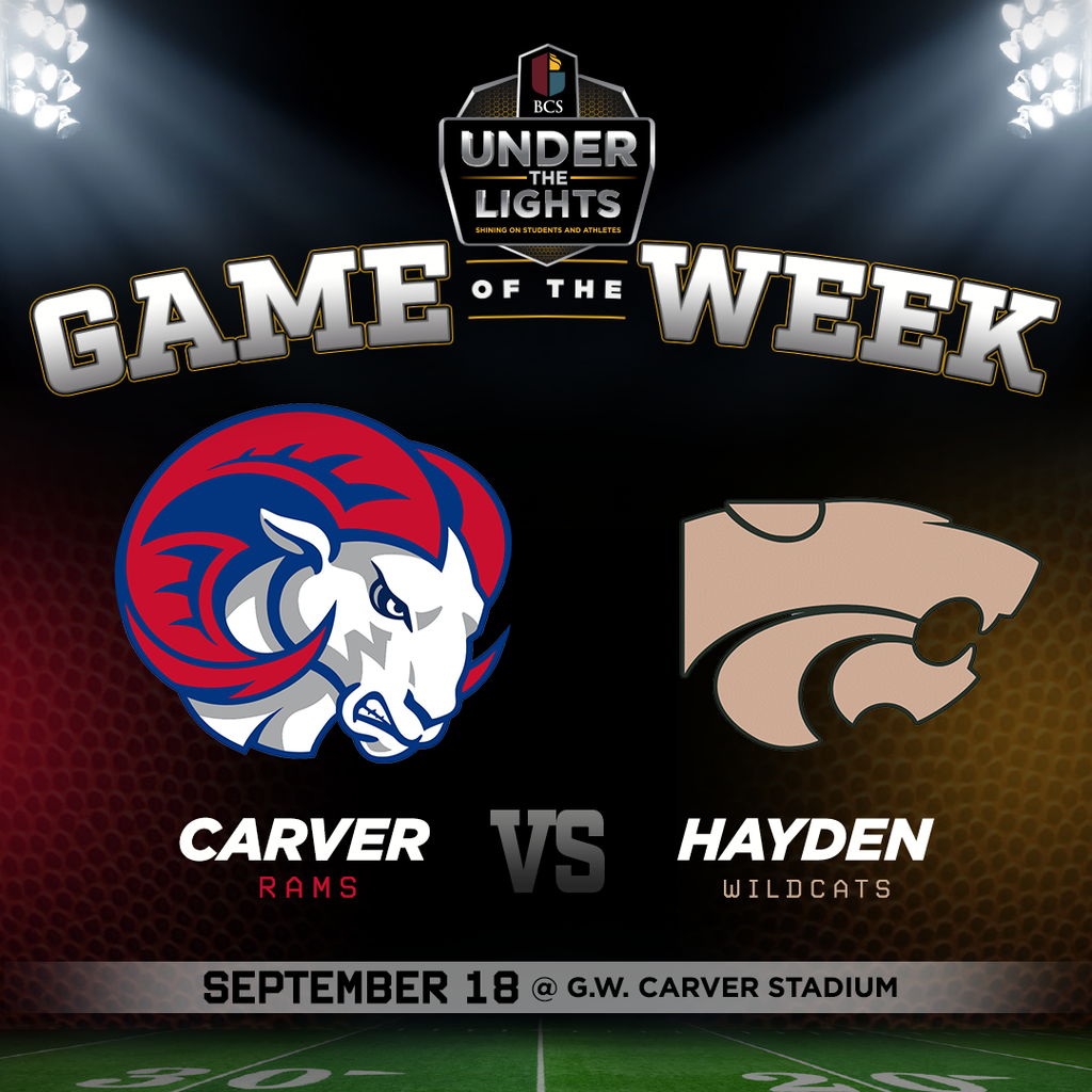 BCS Under the Lights Game of the Week Carver Rams vs. Hayden Wildcats September 18 @ G.W. Carver Stadium