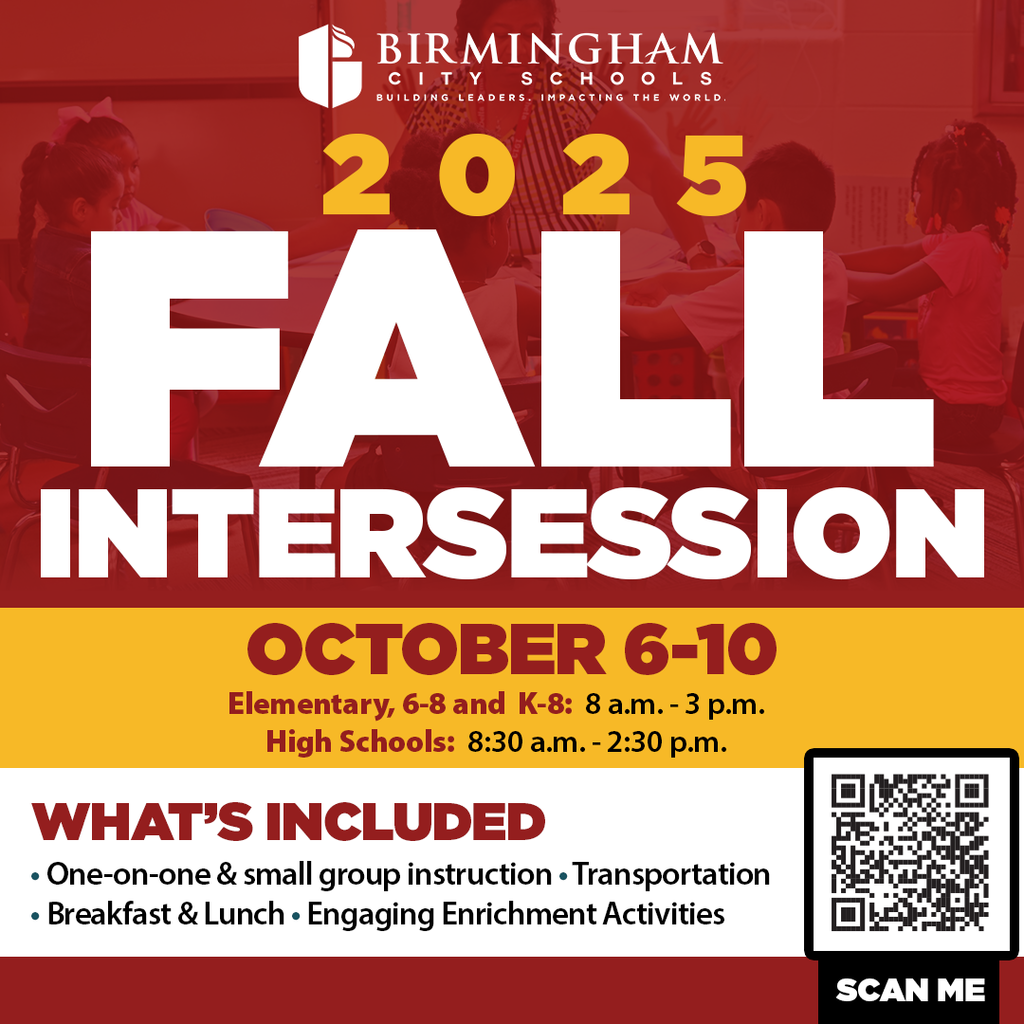 2025 FALL INTERSESSION OCTOBER 6-10 Elementary, 6-8 and K-8: 8 a.m. - 3 p.m. High Schools: 8:30 a.m. - 2:30 p.m. WHAT'S INCLUDED • One-on-one & small group instruction • Transportation • Breakfast & Lunch • Engaging Enrichment Activities