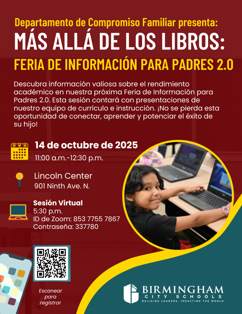 Departamento de Compromiso Familiar presenta: MAS ALLA DE LOS LIBROS: FERIA DE INFORMACIÓN PARA PADRES 2.0 Descubra información valiosa sobre el rendimiento académico en nuestra próxima Feria de Información para Padres 2.0. Esta sesión contará con presentaciones de nuestro equipo de currículo e instrucción. ¡No se pierda esta oportunidad de conectar, aprender y potenciar el éxito de su hijo! Jめ 14 de octubre de 2025 11:00 a.m.-12:30 p.m. Lincoln Center 901 Ninth Ave. N. Sesión Virtual 5:30 p.m. ID de Zoom: 853 7755 7867 Contraseña: 337780 register at https://forms.office.com/r/jzc8w07hTq