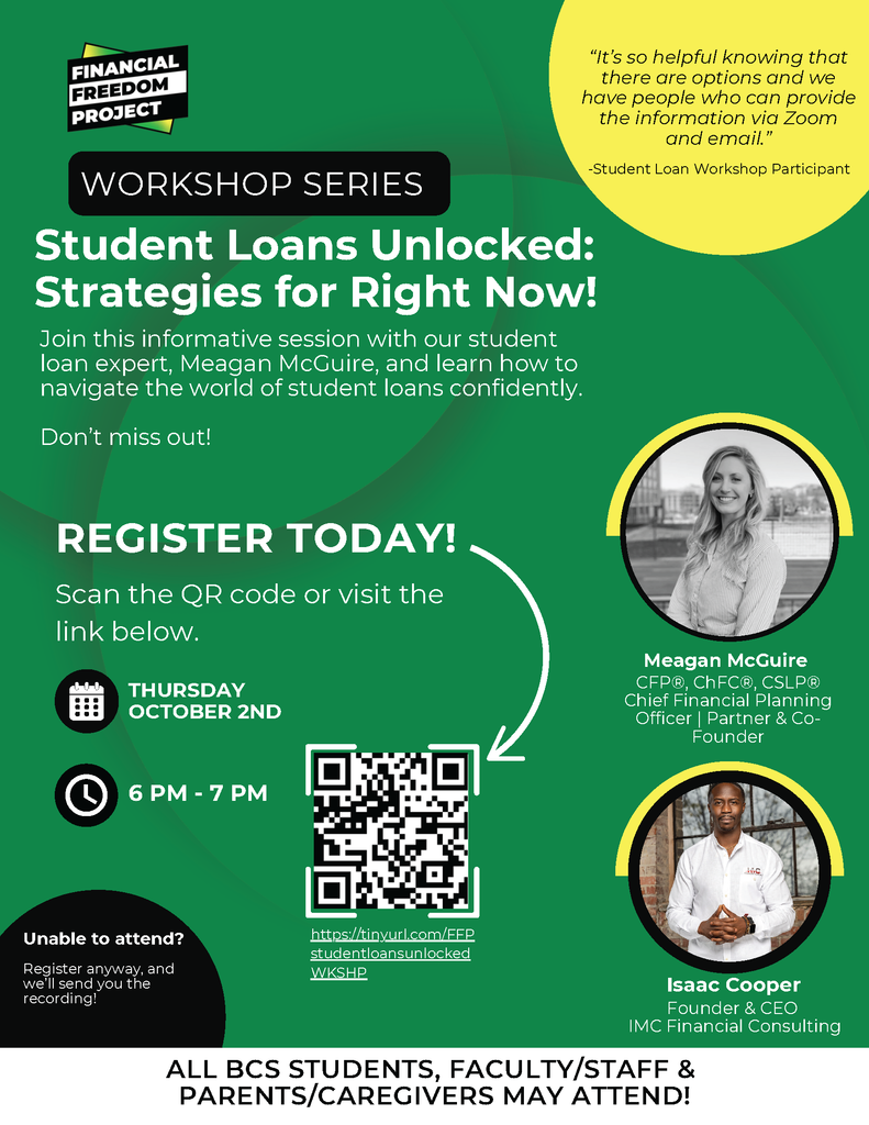 Student Loans Unlocked: Strategies for Right Now! Join this informative session with our student loan expert, Meagan McGuire, and learn how to navigate the world of student loans confidently. Don’t miss out! THURSDAY OCTOBER 2ND 6 PM - 7 PM REGISTER TODAY! ALL BCS STUDENTS, FACULTY/STAFF & PARENTS/CAREGIVERS MAY ATTEND! Unable to attend? Register anyway, and we’ll send you the recording! https://tinyurl.com/FFPstudentloansunlockedWKSHP