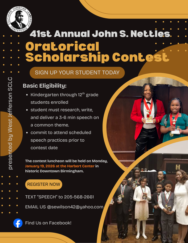 Presented by West Jefferson SCLC  Basic Eligibility:  ﻿﻿Kindergarten through 12th grade students enrolled ﻿﻿student must research, write, and deliver a 3-6 min speech on a common theme. ﻿﻿commit to attend scheduled speech practices prior to contest date The contest luncheon will be held on Monday, January 19, 2026 at the Harbert Center in historic Downtown Birmingham.  TEXT "SPEECH" to 205-568-2661 to apply or via email sewilson42@yahoo.com