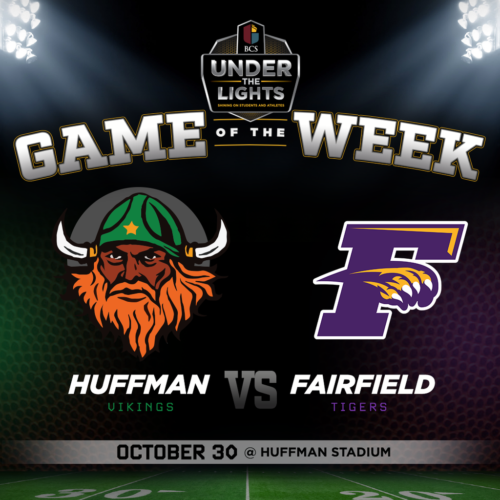 BCS Under the Lights Game of the Week Huffman Vikings vs. Fairfield Tigers on October 30 at Huffman Stadium