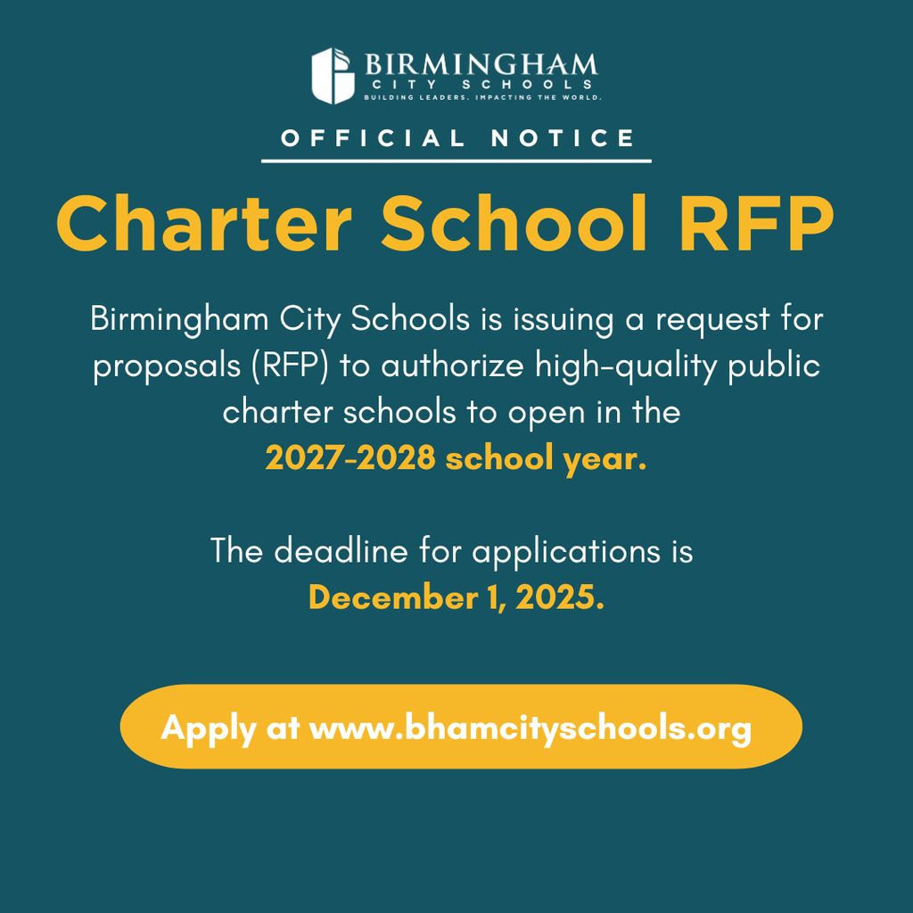 Birmingham City Schools is issuing a request for proposals (RFP) to authorize high-quality public charter schools to open in the 2027-2028 school year. The deadline for applications is December 1, 2025.  Apply at www.bhamcityschools.org