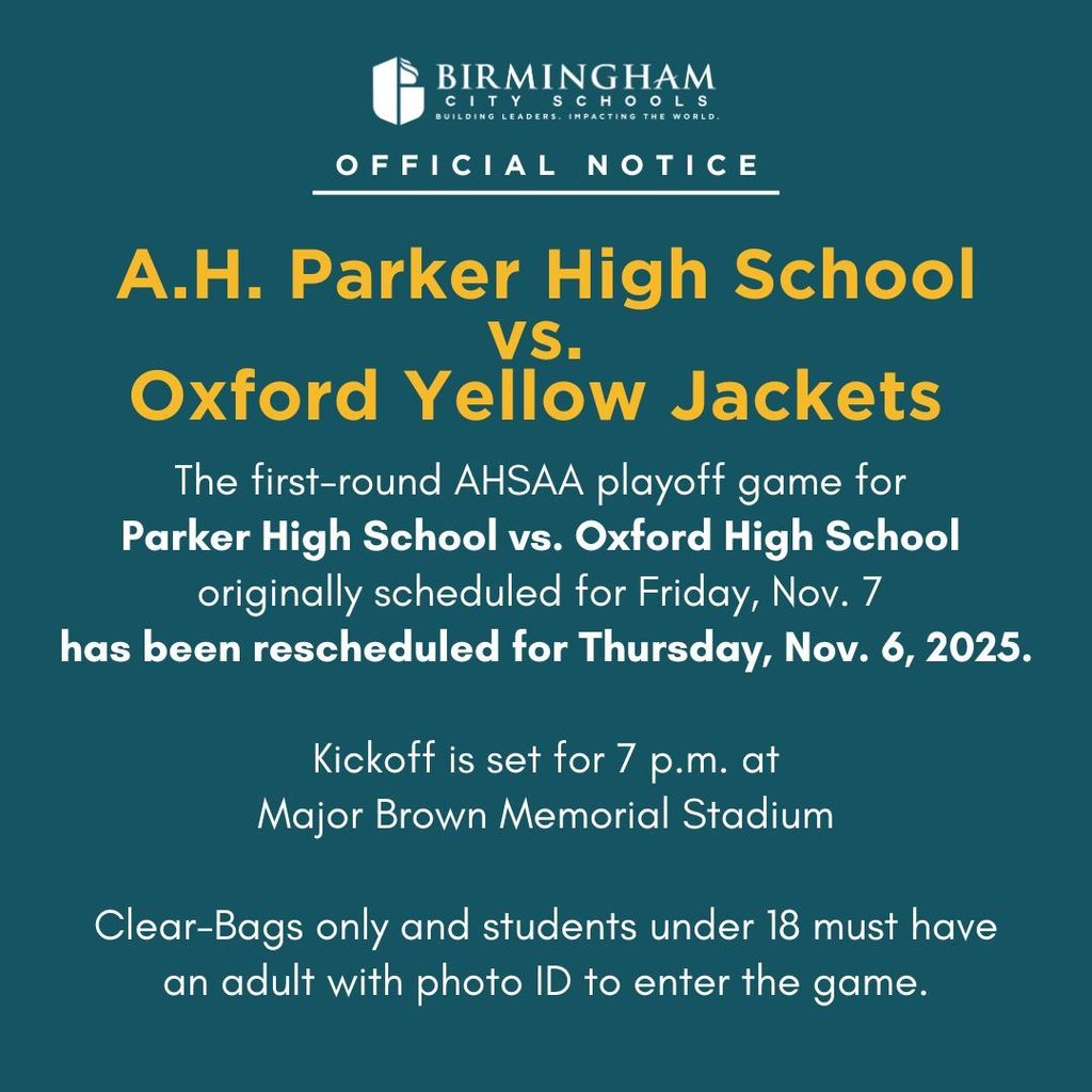 The first-round AHSAA playoff game for Parker High School vs. Oxford High School originally scheduled for Friday, Nov. 7 has been rescheduled for Thursday, Nov. 6, 2025. Kickoff is set for 7 p.m. at Major Brown Memorial Stadium Clear-Bags only and students under 18 must have an adult with photo ID to enter the game.