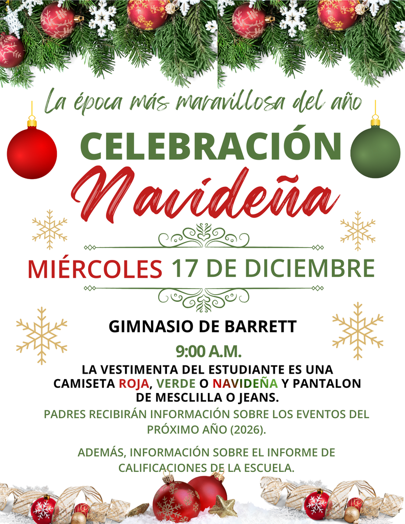 La celebración y el programa navideño de Barrett se llevarán a cabo el 17 de diciembre a las 9:00 a. m. Los estudiantes deberán vestir de rojo, verde o con una camiseta navideña y pantalones vaqueros. Los padres recibirán información sobre los eventos del próximo año (2026) y sobre el boletín de calificaciones de nuestra escuela.
