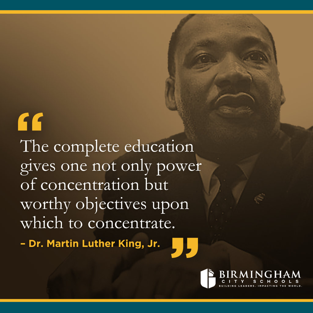 The complete education gives one not only power of concentration but worthy objectives upon which to concentrate. – Dr. Martin Luther King, Jr.