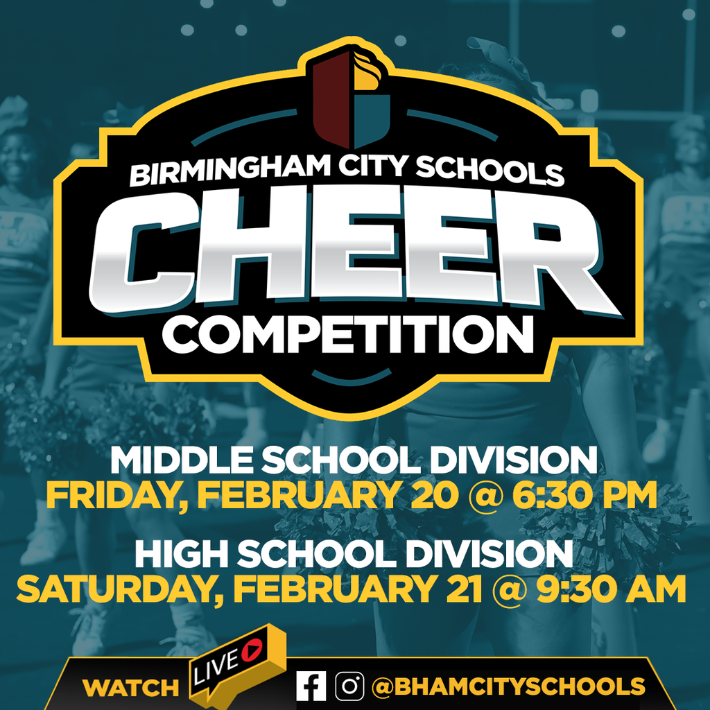 Birmingham City Schools Cheer Competition Middle School Division Friday February 20 @ 6:30 p.m. High School Division Saturday, February 21 @ 9:30 a.m.