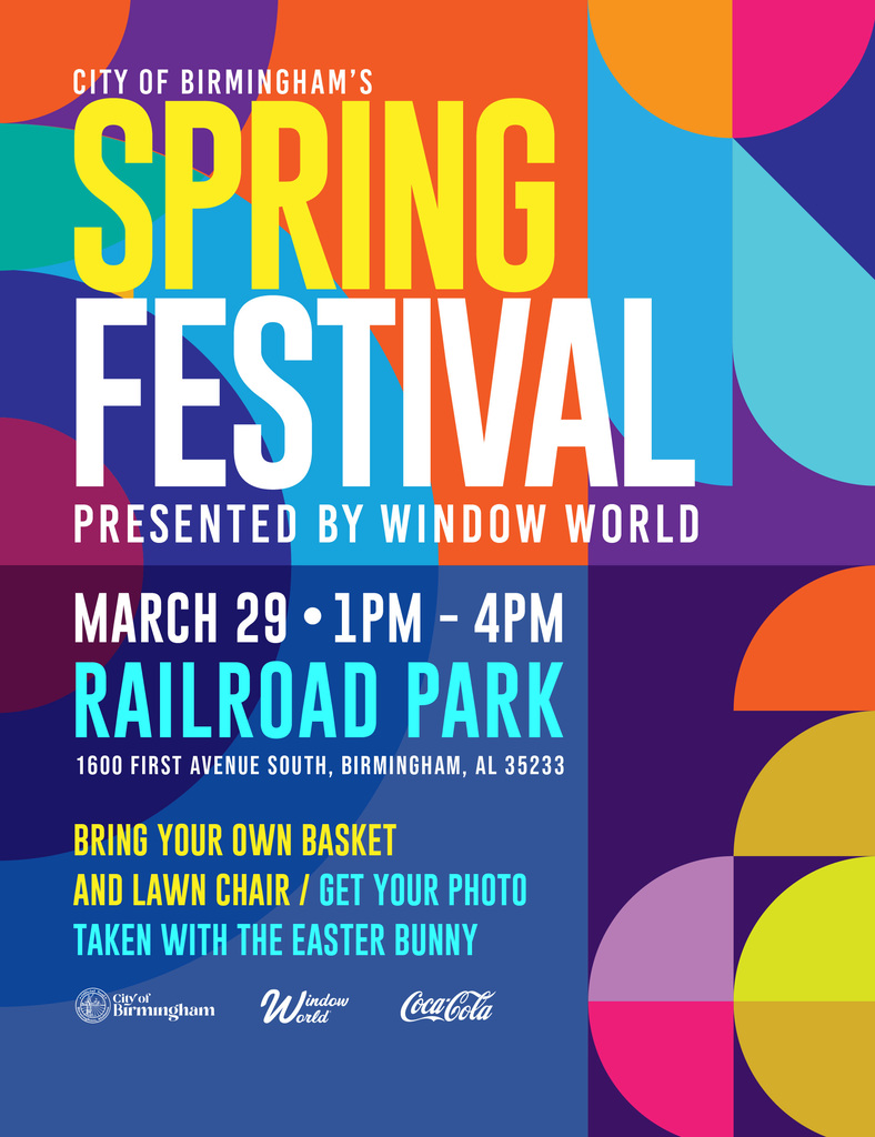 CITY OF BIRMINGHAM'S SPRING FESTIVAL PRESENTED BY WINDOW WORLD MARCH 29 • 1PM - 4PM RAILROAD PARK 1600 FIRST AVENUE SOUTH, BIRMINGHAM, AL 35233 BRING YOUR OWN BASKET AND LAWN CHAIR / GET YOUR PHOTO TAKEN WITH THE EASTER BUNNY