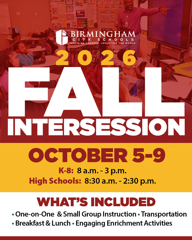 20 2.6 FALL INTERSESSION OCTOBER 5-9 K-8: 8 a.m. - 3 p.m. High Schools: 8:30 a.m. - 2:30 p.m. WHAT'S INCLUDED • One-on-One & Small Group Instruction • Transportation • Breakfast & Lunch • Engaging Enrichment Activities