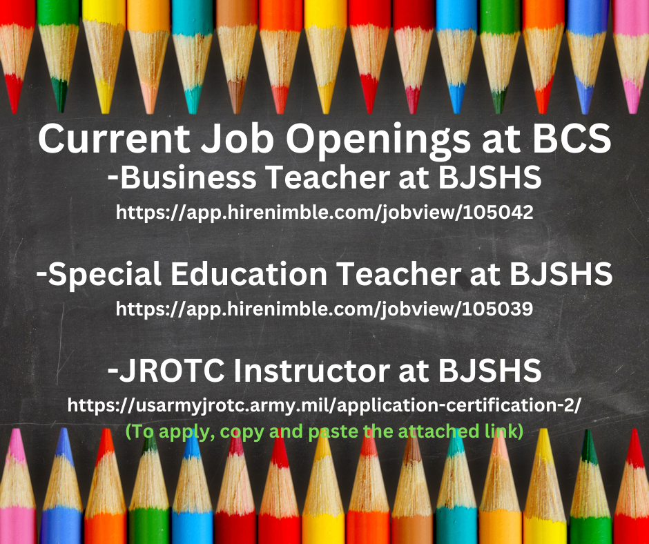 Current Job Openings: Business Teacher, Special Education Teacher and JROTC Instructor, all openings are at BJSHS