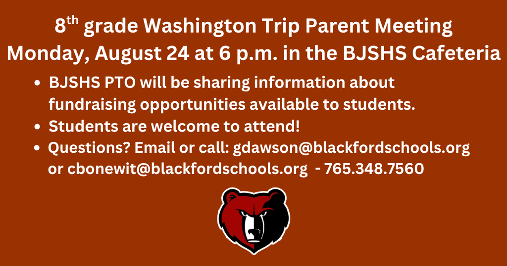 BJSHS 8th grade parent meeting regarding the Washington Trip, August 24 at 6 p.m. in the cafeteria