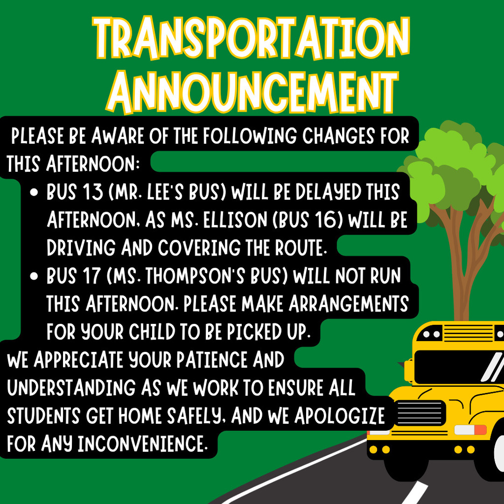 Transportation Update – This Afternoon

Please be aware of the following changes:

🚌 Bus 13 (Mr. Lee’s route)

This route will be delayed this afternoon.

Ms. Ellison will be driving and covering the route.


🚌 Bus 17 (Ms. Thompson’s route)

This bus will not run this afternoon.

Please make arrangements for your child to be picked up.


We truly appreciate your patience and understanding as we work to make sure all students get home safely. We apologize for any inconvenience these changes may cause.