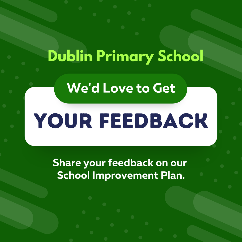 Green background with text: “Dublin Primary School – We’d Love to Get Your Feedback. Share your feedback on our School Improvement Plan.”