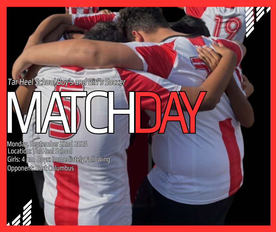 A group of Tar Heel School soccer players wearing white jerseys with red stripes huddle together on the field. Large bold text reads “MATCHDAY,” with event details: Monday, September 22nd 2025 at Tar Heel School. Girls play at 4 pm, boys immediately following, opponent East Columbus. The design features a red border and diagonal stripe accents.